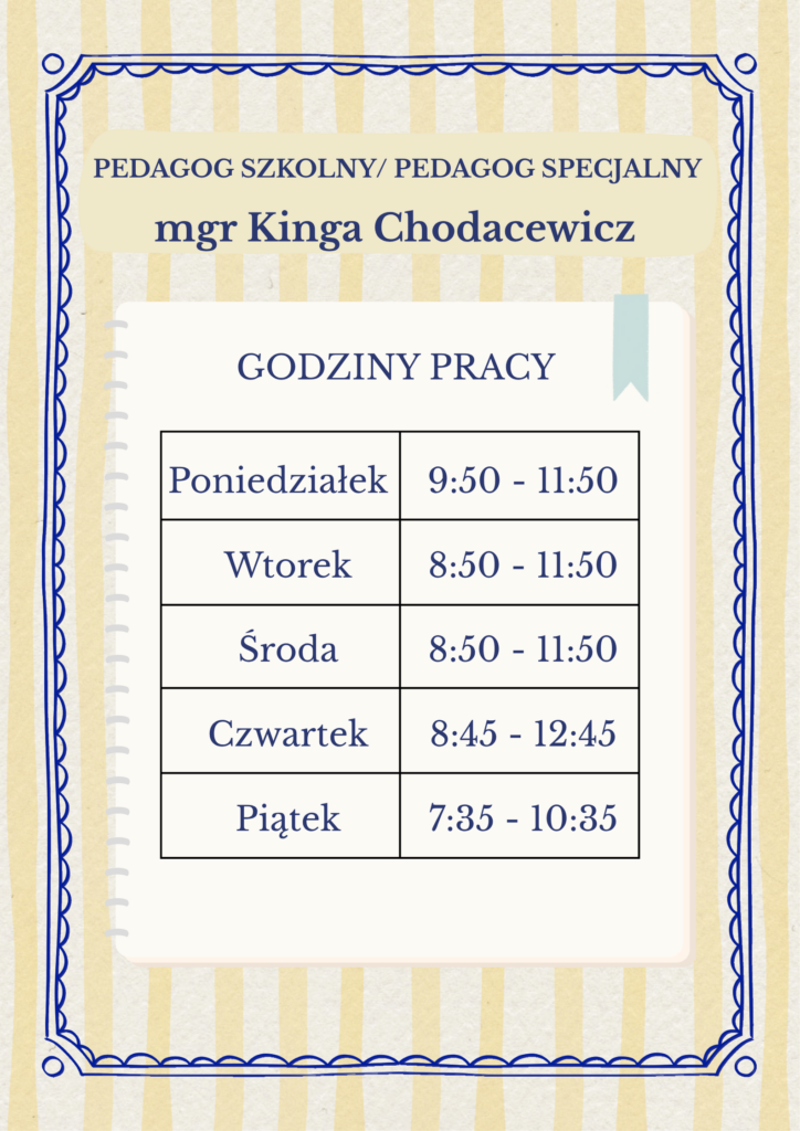 harmonogram pracy pedagoga szkolnego i pedagoga specjalnego – mgr Kingi Chodacewicz. Na tle żółto–białych pasków umieszczono ramkę w odcieniu granatu z napisem „PEDAGOG SZKOLNY / PEDAGOG SPECJALNY mgr Kinga Chodacewicz”.Poniżej znajduje się tabela z godzinami pracy:Poniedziałek: 9:50 – 11:50Wtorek: 8:50 – 11:50Środa: 8:50 – 11:50Czwartek: 8:45 – 12:45Piątek: 7:35 – 10:35.
