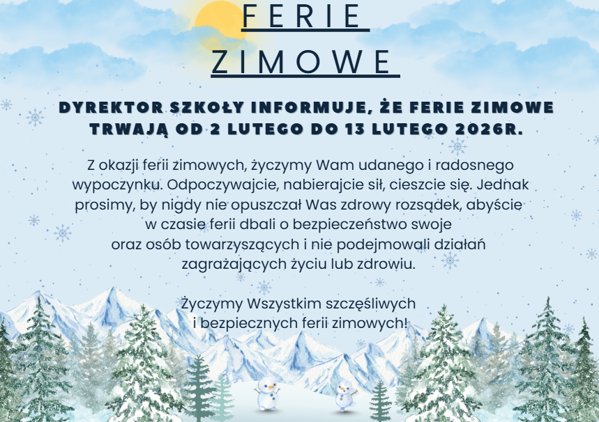 Plakat informacyjny „Ferie zimowe”. Dyrektor szkoły informuje, że ferie zimowe trwają od 2 do 13 lutego 2026 roku. Tekst zawiera życzenia udanego i radosnego wypoczynku oraz apel o zachowanie bezpieczeństwa, dbanie o zdrowie swoje i innych oraz unikanie działań zagrażających życiu lub zdrowiu. Grafika zimowa: góry, śnieg, choinki i dwa bałwanki.