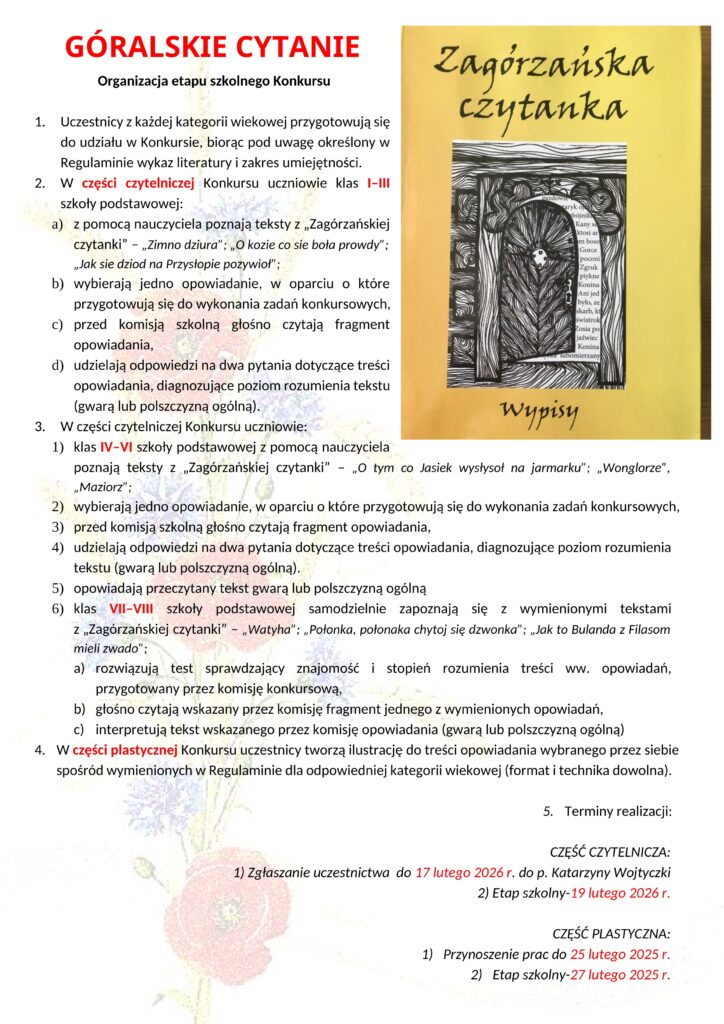 Ogłoszenie o etapie szkolnym konkursu „Góralskie Cytanie”. Część czytelnicza: zgłoszenia do 17 lutego 2026 roku, etap szkolny 19 lutego 2026 roku. Część plastyczna: przynoszenie prac do 25 lutego 2025 roku, etap szkolny 27 lutego 2025 roku.