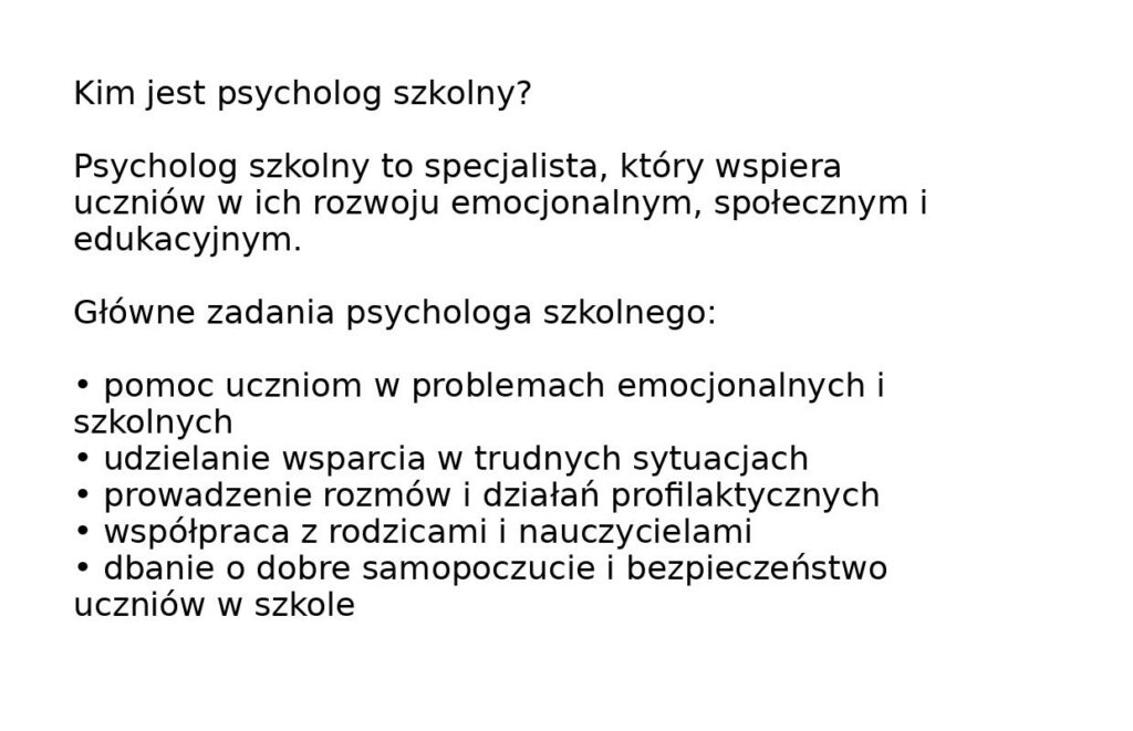 Grafika z białym tłem i czarnym tekstem zatytułowana „Kim jest psycholog szkolny?”. Zawiera krótkie wyjaśnienie roli psychologa szkolnego oraz listę jego głównych zadań, m.in. pomoc w problemach emocjonalnych i szkolnych, wsparcie w trudnych sytuacjach, działania profilaktyczne oraz współpracę z rodzicami i nauczycielami.