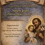 Plakat informujący o rozstrzygnięciu szkolnego konkursu na prezentację multimedialną pt. „Święty Józef – Patron mojej szkoły”. Na plakacie znajduje się dekoracyjna, stylizowana grafika z wizerunkiem św. Józefa z Dzieciątkiem Jezus. Po lewej stronie umieszczono informacje o organizatorach konkursu: dyrektor szkoły mgr Jadwiga Baran-Stożek oraz nauczyciel informatyki mgr Natalia Kuziel. Całość utrzymana jest w eleganckiej, klasycznej stylistyce z ozdobną ramą.